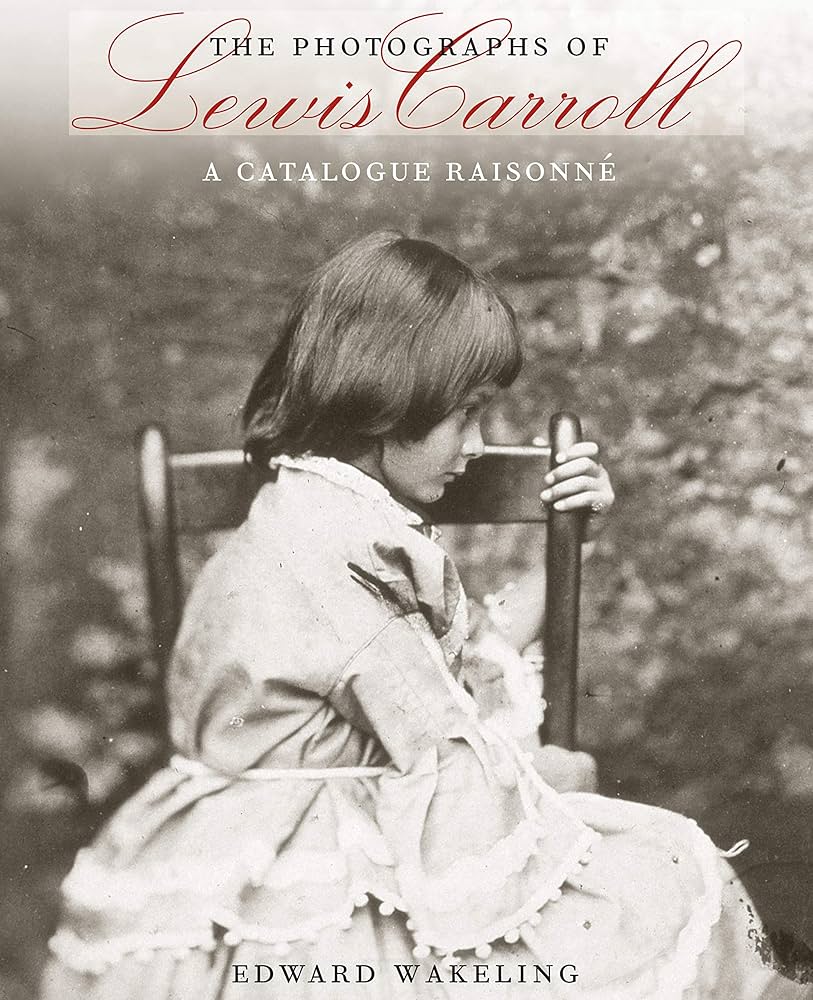 The Photographs of Lewis Carroll: A Catalogue Raisonné: Wakeling